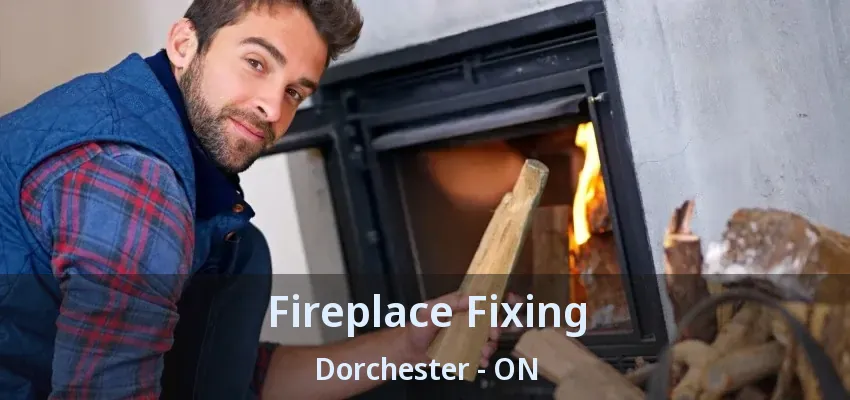 Fireplace Fixing Dorchester - ON