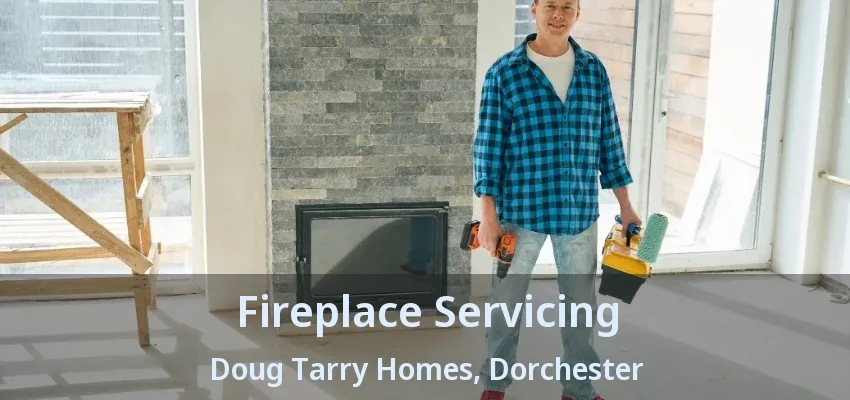 Fireplace Servicing Doug Tarry Homes, Dorchester - ON Fireplace Servicing Doug Tarry Homes, Dorchester - ON