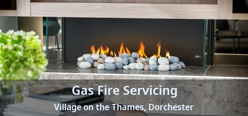 Gas Fire Servicing Village on the Thames, Dorchester - ON
