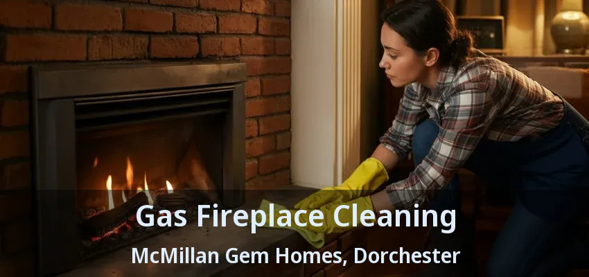 Gas Fireplace Cleaning McMillan Gem Homes, Dorchester - ON