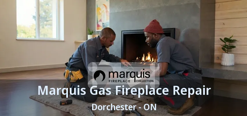 Marquis Gas Fireplace Repair Dorchester - ON Marquis Gas Fireplace Repair Dorchester - ON