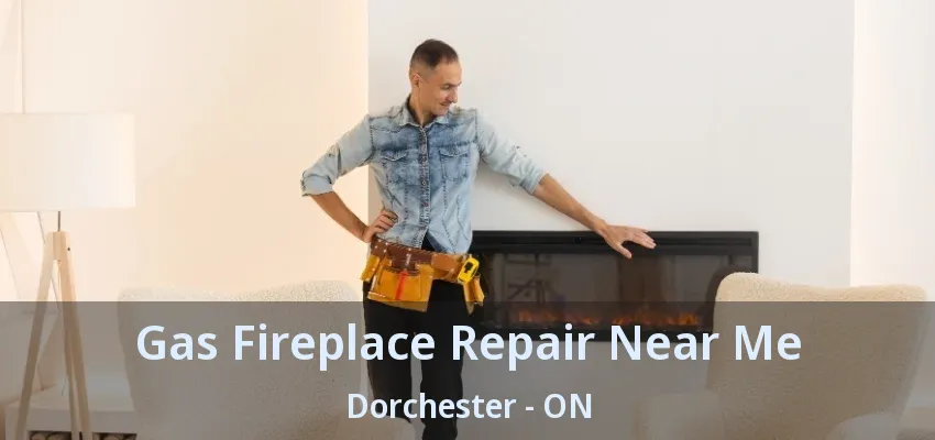 Gas Fireplace Repair Near Me Dorchester - ON
