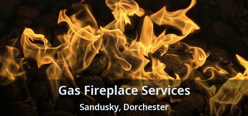 Gas Fireplace Services Sandusky, Dorchester - ON