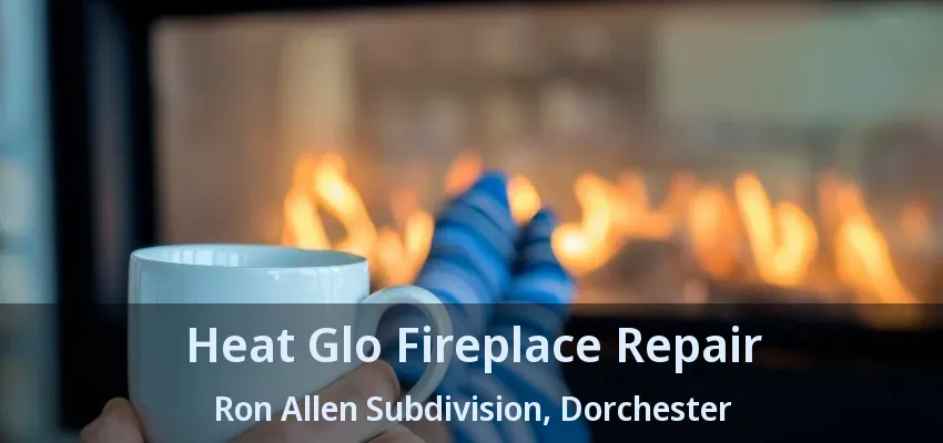 Heat Glo Fireplace Repair Ron Allen Subdivision, Dorchester - ON