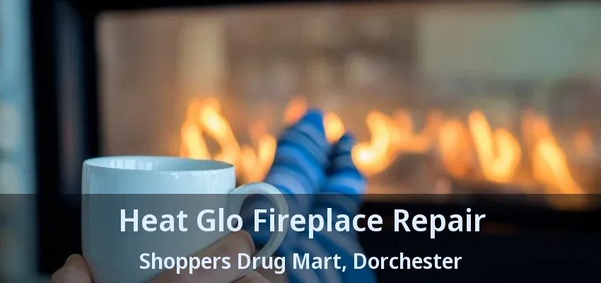 Heat Glo Fireplace Repair Shoppers Drug Mart, Dorchester - ON