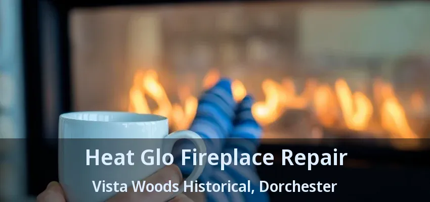 Heat Glo Fireplace Repair Vista Woods Historical, Dorchester - ON