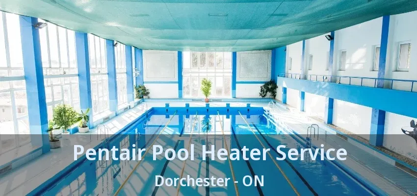 Pentair Pool Heater Service Dorchester - ON Pentair Pool Heater Service Dorchester - ON