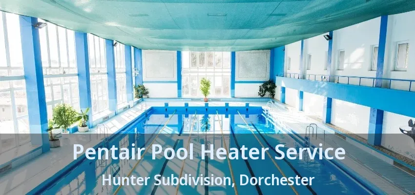 Pentair Pool Heater Service Hunter Subdivision, Dorchester - ON Pentair Pool Heater Service Hunter Subdivision, Dorchester - ON