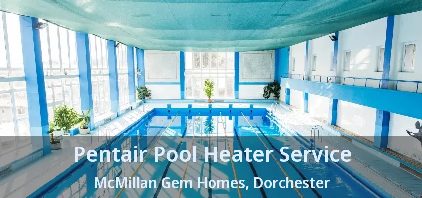Pentair Pool Heater Service McMillan Gem Homes, Dorchester - ON