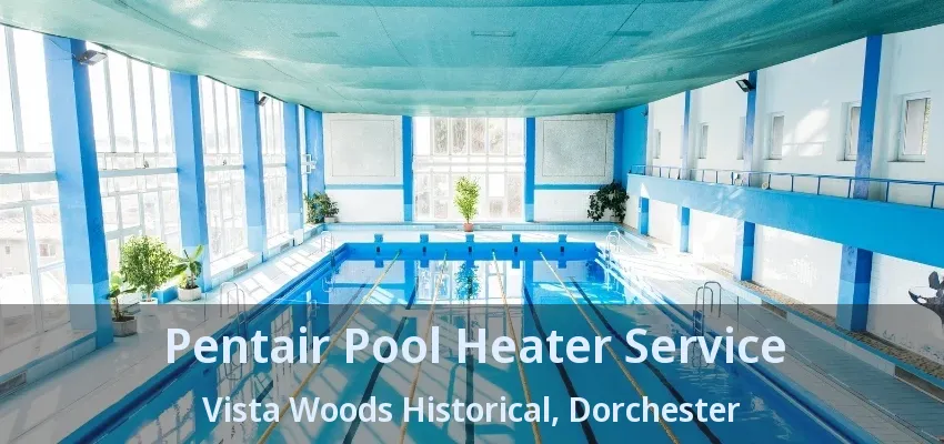 Pentair Pool Heater Service Vista Woods Historical, Dorchester - ON
