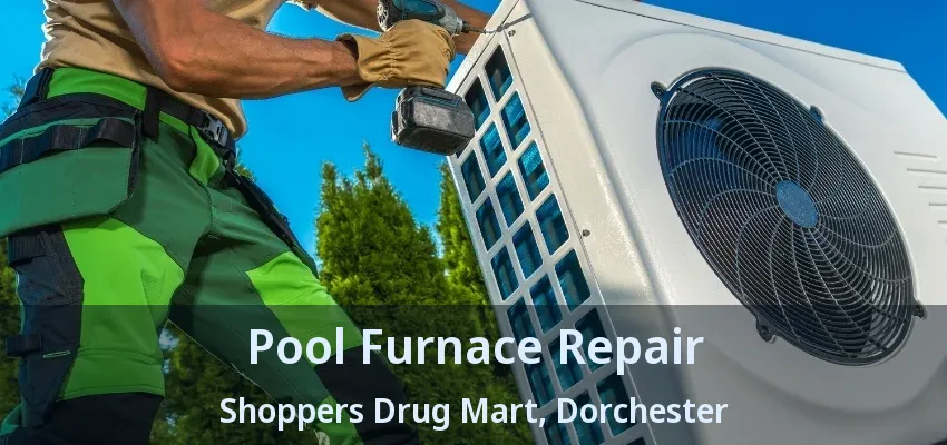 Pool Furnace Repair Shoppers Drug Mart, Dorchester - ON