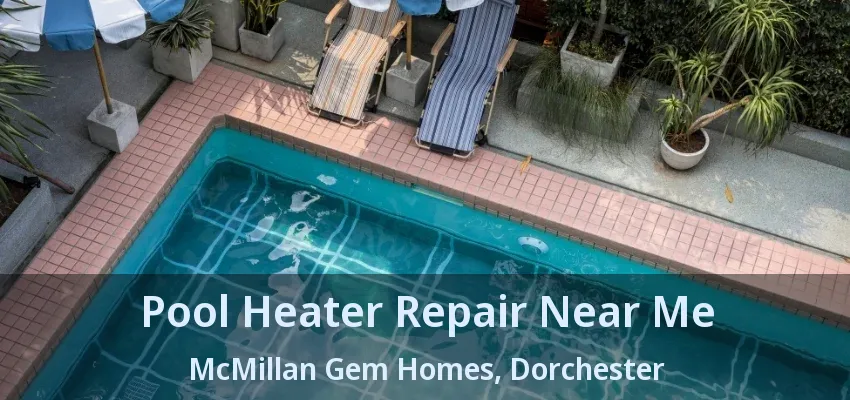 Pool Heater Repair Near Me McMillan Gem Homes, Dorchester - ON