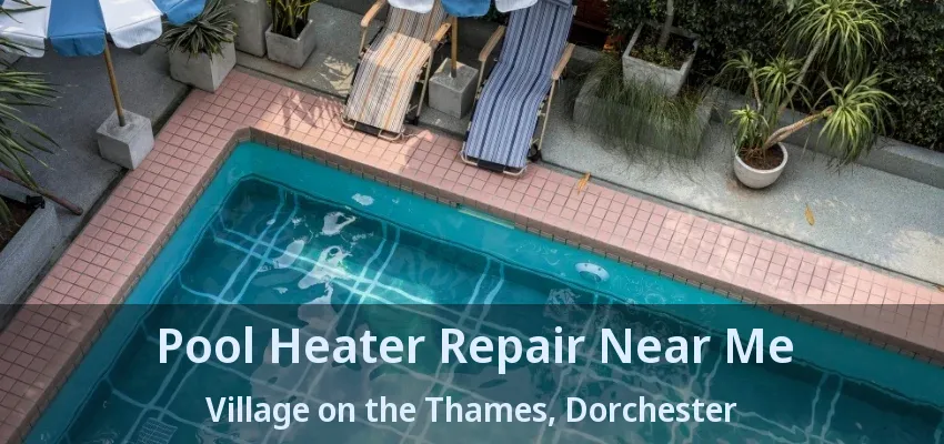 Pool Heater Repair Near Me Village on the Thames, Dorchester - ON Pool Heater Repair Near Me Village on the Thames, Dorchester - ON