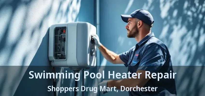 Swimming Pool Heater Repair Shoppers Drug Mart, Dorchester - ON