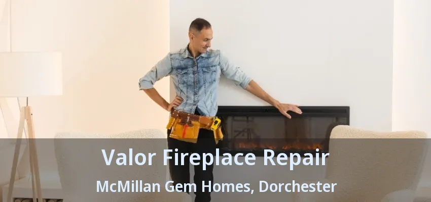 Valor Fireplace Repair McMillan Gem Homes, Dorchester - ON