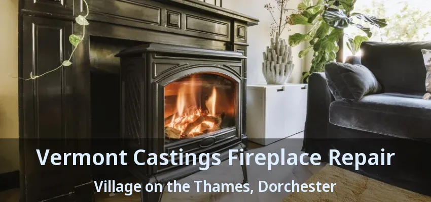 Vermont Castings Fireplace Repair Village on the Thames, Dorchester - ON