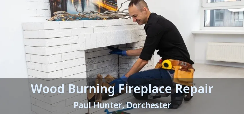 Wood Burning Fireplace Repair Paul Hunter, Dorchester - ON Wood Burning Fireplace Repair Paul Hunter, Dorchester - ON